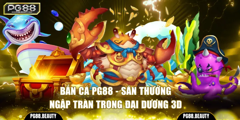 Bắn Cá PG88 - Săn Thưởng Ngập Tràn Trong Đại Dương 3D
