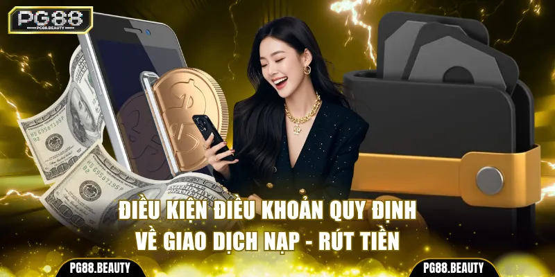 Điều kiện điều khoản quy định về giao dịch nạp - rút tiền