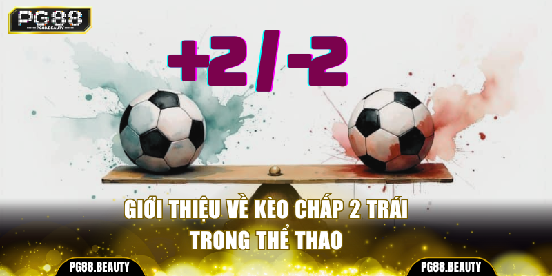 Giới thiệu về kèo chấp 2 trái trong thể thao