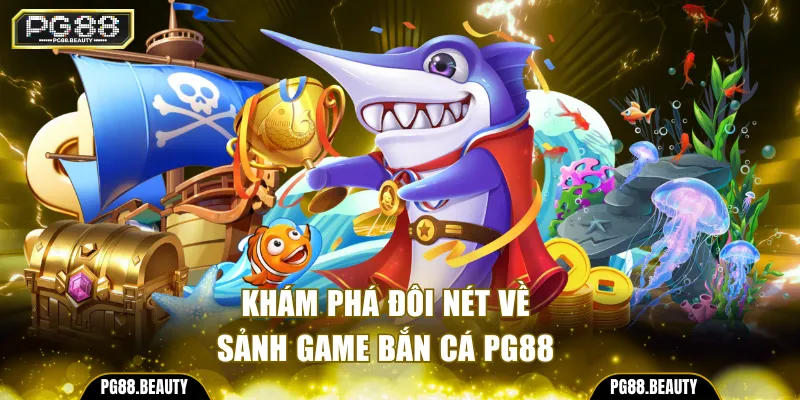 Khám phá đôi nét về sảnh game bắn cá PG88