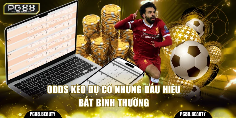 Odds kèo dụ có những dấu hiệu bất bình thường