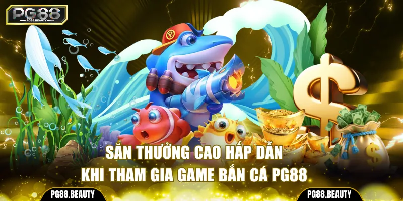 Săn thưởng cao hấp dẫn khi tham gia game bắn cá PG88