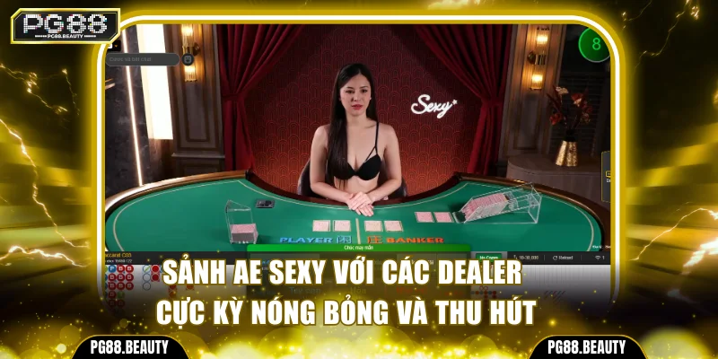 Sảnh AE Sexy với các dealer cực kỳ nóng bỏng và thu hút