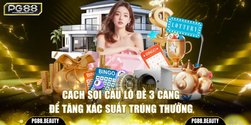 Tận dụng cách soi cầu lô đề 3 càng để tăng xác suất trúng thưởng
