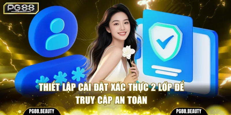 Thiết lập cài đặt xác thực 2 lớp để truy cập an toàn