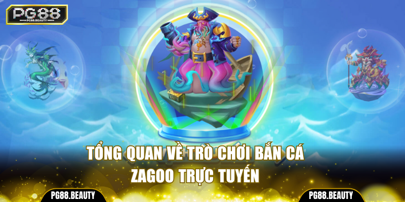 Tổng quan về trò chơi Bắn Cá Zagoo trực tuyến