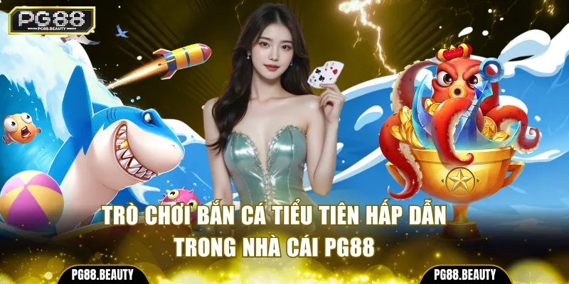 Trò chơi bắn cá Tiểu Tiên hấp dẫn trong nhà cái PG88